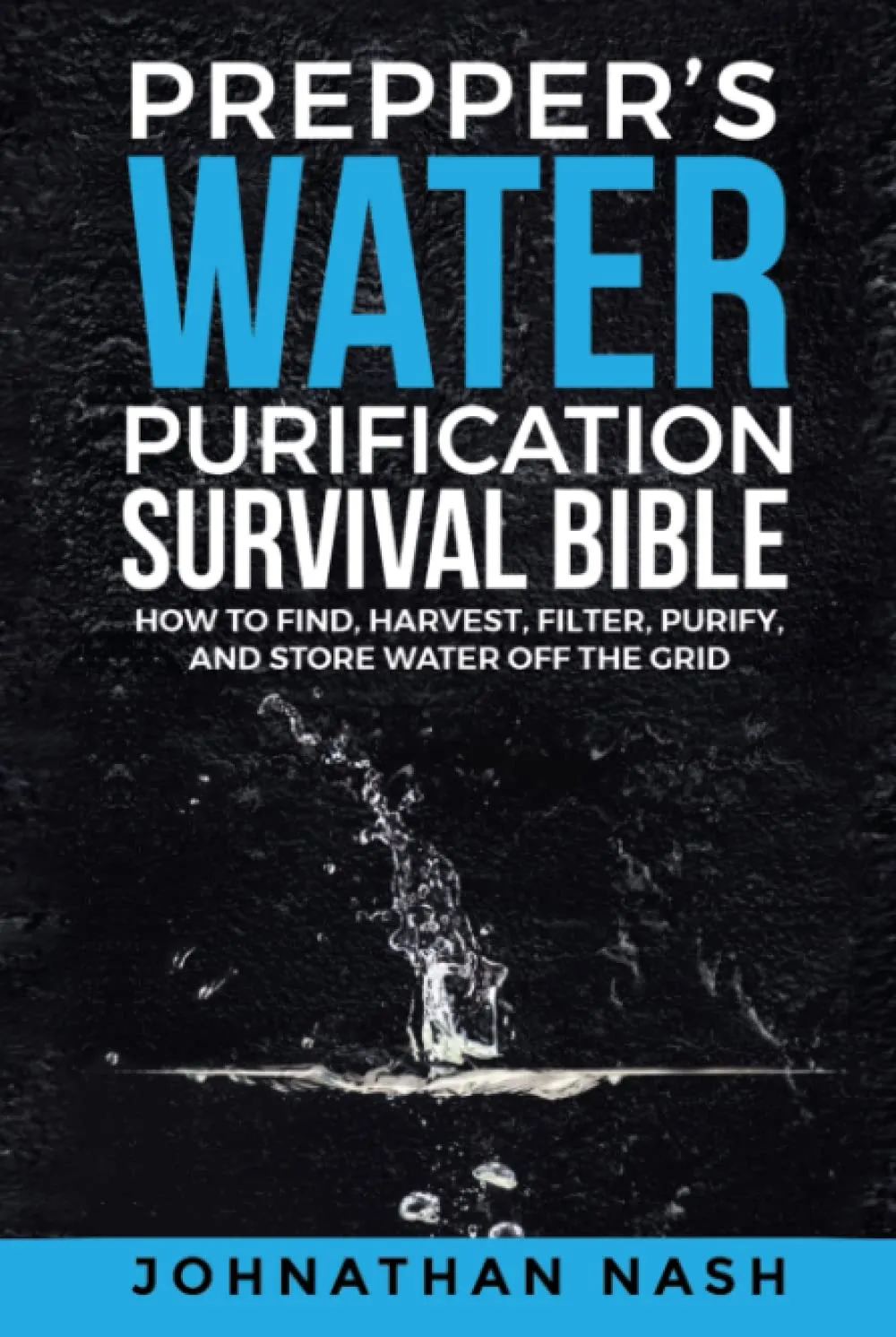 Preppers Water Purification Survival Bible: How to Find, Harvest, Filter, Purify, and Store Water Off the Grid Hardcover  February 5, 2023