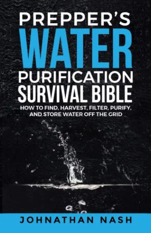 Preppers Water Purification Survival Bible: How to Find, Harvest, Filter, Purify, and Store Water Off the Grid Paperback  February 4, 2023